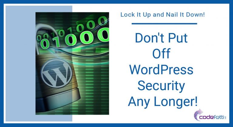 Lock It Up and Nail It Down – Don’t Put Off WordPress Security Any Longer!